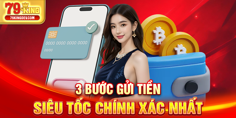 Nạp Tiền 79King – Đa Dạng Phương Thức, Xử Lý Siêu Tốc 3 bước gửi tiền siêu tốc chính xác nhất