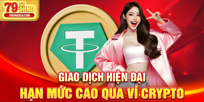 Nạp Tiền 79King – Đa Dạng Phương Thức, Xử Lý Siêu Tốc Giao dịch hiện đại hạn mức cao qua ví crypto