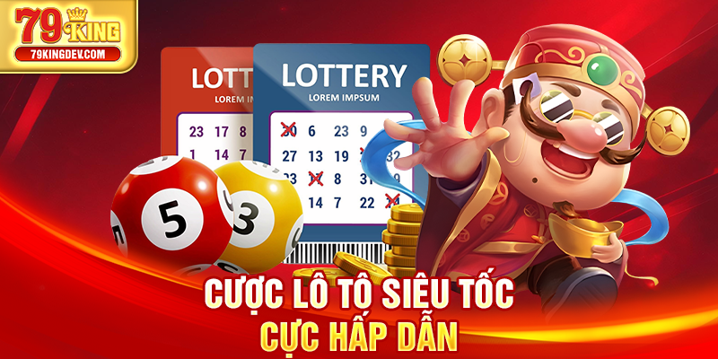Xổ Số Siêu Tốc - Cược Nhanh Nhận Tiền Khủng Tại 79King Cược lô tô siêu tốc cực hấp dẫn
