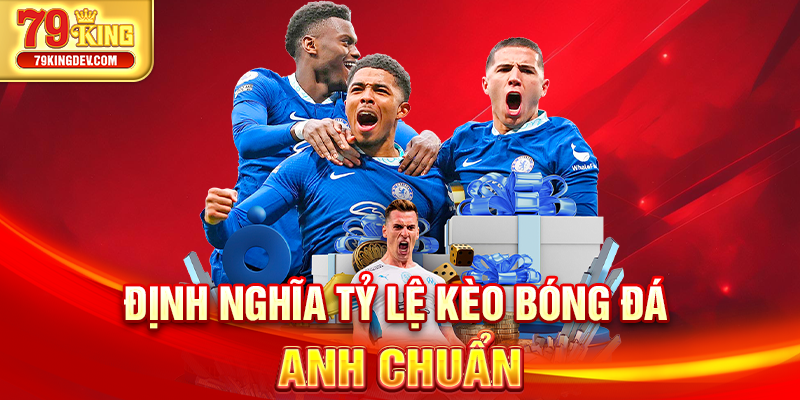 Tỷ Lệ Kèo Bóng Đá Anh 79King - Săn Kèo Chốt Thắng Lớn Định nghĩa tỷ lệ kèo bóng đá Anh chuẩn