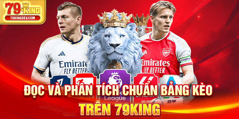 Tỷ Lệ Kèo Bóng Đá Anh 79King - Săn Kèo Chốt Thắng Lớn Đọc và phân tích chuẩn bảng kèo trên 79King