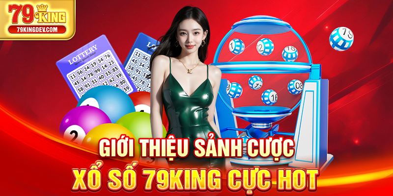 Xổ Số 79King – Lựa Chọn Số 1 Cho Người Chơi Tại Việt Nam Giới thiệu sảnh cược xổ số 79King cực hot