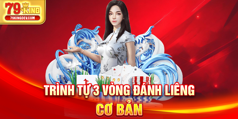 Cách Chơi Bài Phỏm Để Chinh Phục Mọi Đối Thủ Từ 79King Trình tự 3 vòng đánh Liêng cơ bản