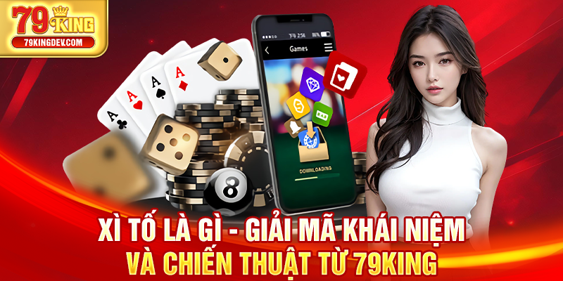 Xì Tố Là Gì - Giải Mã Khái Niệm Và Chiến Thuật Từ 79King Xì tố là gì