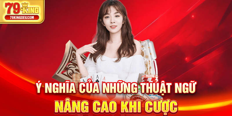Thuật Ngữ Poker - Bứt Phá Chiến Thắng Lớn Tại 79King Ý nghĩa của những thuật ngữ nâng cao khi cược